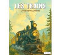 Les Trains Livre De Coloriage: Collection De Dessins Ferroviaires À Colorier, Locomotives Classiques, Trains Modernes Et Scènes De Rail