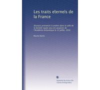 Les traits et?ernels de la France: discours prononcé à Londres dans la salle de la Société royale sous les auspices de l'Académie britannique le 12 juillet, 1916