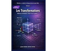 Les Transformations (Matrices 3D, Rotations, Espace local & global): Collection : Les Maths & la Physique derrière les Jeux Vidéo Volume 4