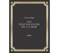 Les Travailleurs de la mer | Victor Hugo: Texte intégral (Annoté d'une biographie)