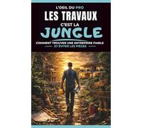Les travaux, c’est la jungle: Comment choisir une entreprise fiable et éviter les pièges (L'Oeil du Pro)