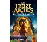 LES TREIZE ARCHES : UN PRINCE À SAUVER: Roman jeunesse fantasy illustré - aventure magique et drôle dès 8 ans (LES 13 ARCHES)