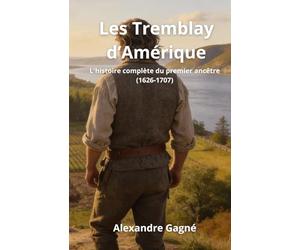Les Tremblay d'Amérique: L'histoire complète du premier ancêtre (1626-1707)