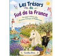 Les Trésors du Sud de la France ;: Un voyage à colorier entre Provence, Camargue et Méditerranée