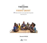 LES TRÉSORS DU VIEUX GRIOT: 35 contes africains pour apprendre les grandes leçons de la vie
