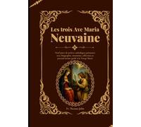 Les trois Ave Maria Neuvaine: Neuf jours de prières catholiques puissantes avec biographie, intentions, réflexions et journal intime guidé à la Vierge Marie