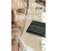 LES TROIS FILS DE L’ABSENCE: À mon père, qui m’a tout donné en partant. À Élise, Léa, Thomas, Marie, Lucas et Emma, qui m’ont tout donné en restant.