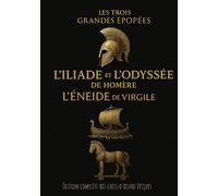 Les Trois Grandes Épopées : L'Iliade et L'Odyssée de Homère L’Énéide de Virgile Édition complète des chefs-d’œuvre épiques