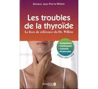Les troubles de la thyroïde: Symptômes, traitements, conseils, protocoles