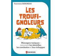 Les troufignoleurs: Managers toxiques : comment les identifier, les combattre et leur échapper