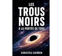 Les trous noirs à la portée de tous: Astrophysique simplifiée : trous noirs, espace-temps et secrets de l’Univers expliqués aux débutants (Nouvelles mystérieuses inspirées de faits scientifiques)