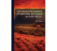 Les VÃapres Siciliennes, Ou Histoire De L'italie Au Xiiie Siècle...