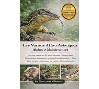Les Varans d’Eau Asiatiques (Soins et Maintenance): Le guide ultime sur les soins, les coûts, l’alimentation, l’interaction, l’entretien, la santé, ... encore concernant les varans d’eau asiatiques