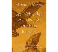 Les Véhicules volants des anciens Indiens: 6 (Actualités des Grands Mystères dans l’Histoire)