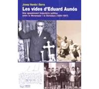Les vides d'Eduard Aunós. Una apssionat trajectòria política entre la Monarquia i la Dictadura (1894-1967) | Josep Varela