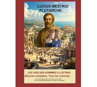 Les Vies des Hommes Illustres: (Œuvres complètes. Tous les volumes) .La vie des grands héros de Grèce et de Rome qui ont inspiré Shakespeare et l'histoire occidentale