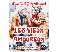 Les Vieux Amoureux Livre De Coloriage Inversé Pour Les Adultes: 34 Magnifiques Motifs D'aquarelle | Créativité, Inspiration, Attention, Méditation, Relaxation, Coloriage Anti-stress