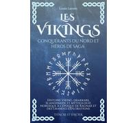 Les Vikings, Conquérants du Nord et Héros de Saga: Histoire viking, drakkars, Scandinavie et mythologie nordique à l’époque de Ragnar et des grandes explorations