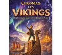 Les Vikings: Guerriers, explorateurs et bâtisseurs de légendes - Livre illustré pour les 9-12 ans (Curiomax)