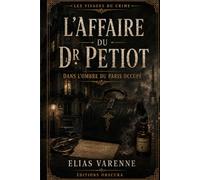 Les Visages du Crime : L’Affaire du Dr Petiot: Dans l’ombre du Paris occupé, le portrait d’un tueur aux multiples masques