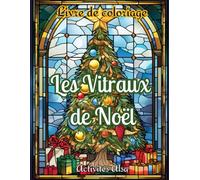 Les Vitraux de Noël : Coloriages sur la magie des fêtes de fin d'année: Livre de coloriage pour adolescents et adultes sur le thème des fêtes de fin d'année et la magie de Noël