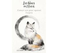 Les voies de l'éveil: Contes zen et histoires de sagesse pour apaiser l’esprit et retrouver la paix intérieure
