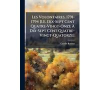 Les Volontaires, 1791-1794 [I.E. Dix-Sept Cent Quatre-Vingt-Onze À Dix-Sept Cent Quatre-Vingt-Quatorze]
