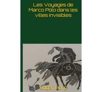 Les Voyages de Marco Polo dans les villes invisibles: Le rêve invisible de Calvino Voyage au centre de l'invisible