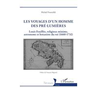 Les voyages d'un homme des pré-Lumières: Louis Feuillée, religieux minime, astronome et botaniste du roi (1660-1732) (Historiques)