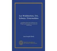 Les Waldstetten, Uri, Schwyz, Unterwalden (Vol-1): considérées dans leurs relations avec l'Empire germanique et la maison de Habsbourg