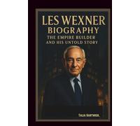 LES WEXNER BIOGRAPHY: THE EMPIRE BUILDER AND HIS UNTOLD STORY