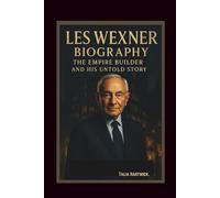 LES WEXNER BIOGRAPHY: THE EMPIRE BUILDER AND HIS UNTOLD STORY