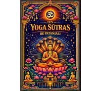 Les Yoga Sūtras de Patañjali : Le Livre de l’Homme spirituel - Enseignements anciens sur la méditation, la discipline de l’esprit, la maîtrise du ... de soi et l’éveil de la conscience