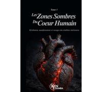 Les Zones sombres du cœur humain: Tome I - Révélation, manifestations et ravages des ténèbres intérieures