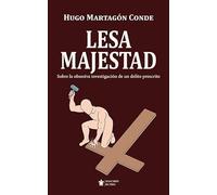 Lesa Majestad: Sobre la obsesiva investigación de un delito prescrito (Mascarón ficción)