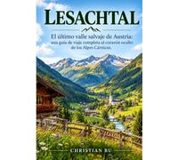LESACHTAL El último valle salvaje de Austria: una guía de viaje completa al corazón oculto de los Alpes Cárnicos.