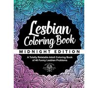 Lesbian Coloring Book: A Totally Relatable Adult Coloring Book of 40 Funny Lesbian Problems: Volume 10 (Coloring Book Gift Ideas)