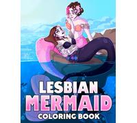 Lesbian Mermaid Coloring Book: Deep-Sea Romance Coloring Pages Featuring Hot Lesbian, Sexy Sirens Drawings For Adults, Teens To Relax And Relieve Stress