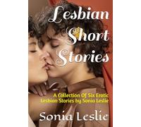 Lesbian Short Stories: A Collection Of Six Erotic Lesbian Stories by Sonia Leslie (Erotic Short Stories)