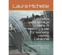 Lesbians were always here: A history guide for lesbians visiting Catalonia: Lesbians in Catalonia and Barcelona