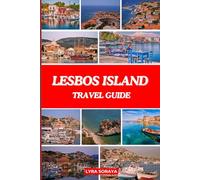 LESBOS ISLAND TRAVEL GUIDE 2025-2026: Experience the True Soul of Lesbos with Stunning Beaches, Top Attractions, Must-See Sights, History-Filled Towns and Local Favorites