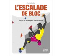 L'escalade de bloc - Toutes les bases pour bien pratiquer (Sport, les bases pour bien pra)