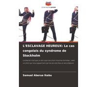 L'ESCLAVAGE HEUREUX: Le cas congolais du syndrome de Stockholm: La liberté n’est pas un don que nous font d’autres hommes ; mais un droit qui nous appartient par les lois de Dieu et de la Nature
