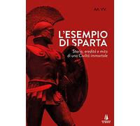 L'esempio di Sparta. Storia, eredità e mito di una civiltà immortale (Agoghè)