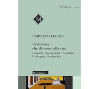 L'esistenza che dà senso alla vita. Leopardi. Kierkegaard. Nietzsche. Heidegger. Bonhoeffer (Filosofia)