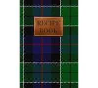 Leslie Hunting Tartan Recipe Book: The Perfect Blank Cookbook for Your Family's Favourite Scottish Recipes