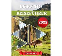 LESOTHO REISEFÜHRER 2025: Ein umfassendes Lesotho Entdeckung: Unterkünfte, beste Reisezeiten, Sehenswürdigkeiten, die man gesehen haben muss, Top-Städte und wichtige Reiseeinblicke.