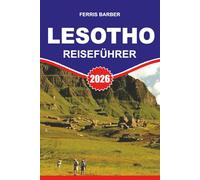 LESOTHO REISEFÜHRER 2026: Erkunden Sie das Bergkönigreich sicher und einfach: malerische Fahrten, Wildtiere, Nationalparks, Basotho-Kultur, Festivals und Insidertipps für 2026