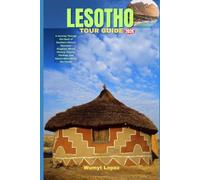 LESOTHO TOUR GUIDE 2026: A Journey Through the Heart of Southern Africa’s Mountain Kingdom, Where History, Culture, Heritage, and Nature Meet Above the Clouds