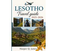 LESOTHO Travel Guide 2025 - 2026: Discover Hidden Highlands, Living Culture & Bold Adventure in Africa’s Mountain Kingdom - Journey Through Thaba ... Dam, and the Remote Beauty of Sehlabathebe